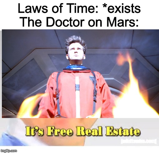 They are his and they will obey him | Laws of Time: *exists
The Doctor on Mars: | image tagged in it's free real estate,doctor who | made w/ Imgflip meme maker