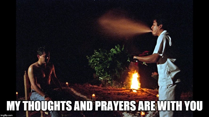 MY THOUGHTS AND PRAYERS ARE WITH YOU | image tagged in limpia,thoughts and prayers | made w/ Imgflip meme maker