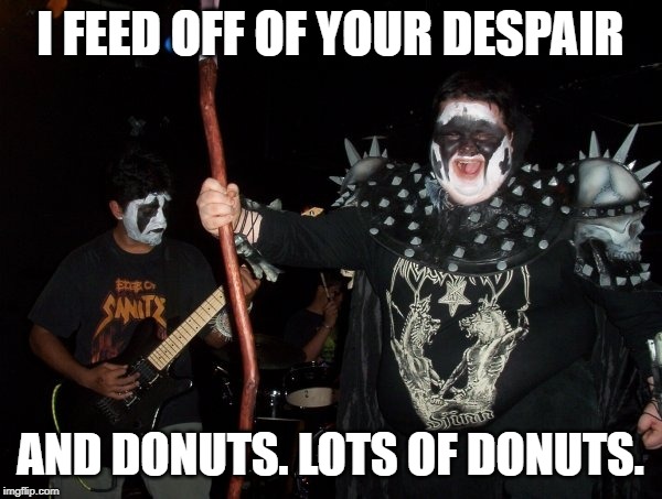 I FEED OFF OF YOUR DESPAIR AND DONUTS. LOTS OF DONUTS. | made w/ Imgflip meme maker