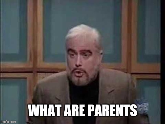 snl jeopardy sean connery | WHAT ARE PARENTS | image tagged in snl jeopardy sean connery | made w/ Imgflip meme maker