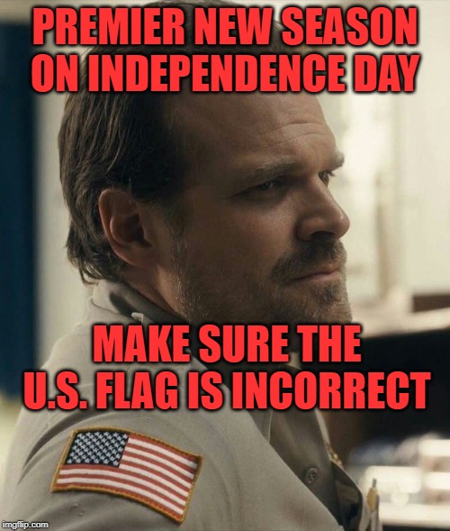 #FixTheFlag | PREMIER NEW SEASON ON INDEPENDENCE DAY; MAKE SURE THE U.S. FLAG IS INCORRECT | image tagged in stranger things,american flag,america | made w/ Imgflip meme maker