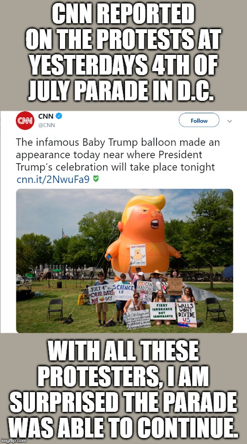  CNN REPORTED ON THE PROTESTS AT YESTERDAYS 4TH OF JULY PARADE IN D.C. WITH ALL THESE PROTESTERS, I AM SURPRISED THE PARADE WAS ABLE TO CONTINUE. | image tagged in baby trump | made w/ Imgflip meme maker