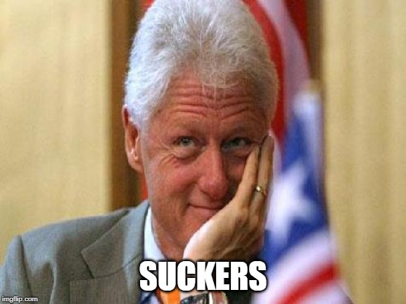 smiling bill clinton | SUCKERS | image tagged in smiling bill clinton | made w/ Imgflip meme maker
