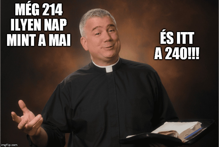 MÉG 214 ILYEN NAP MINT A MAI; ÉS ITT A 240!!! | made w/ Imgflip meme maker