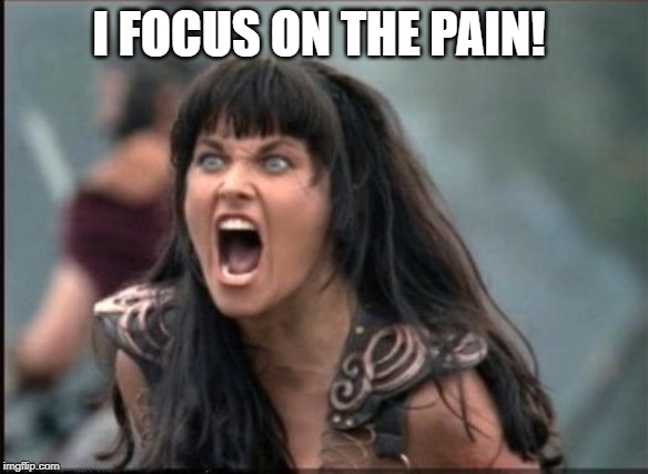 Screaming Woman | I FOCUS ON THE PAIN! | image tagged in screaming woman | made w/ Imgflip meme maker