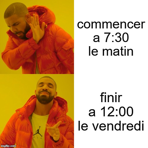 Drake Hotline Bling | commencer a 7:30 le matin; finir a 12:00 le vendredi | image tagged in memes,drake hotline bling | made w/ Imgflip meme maker