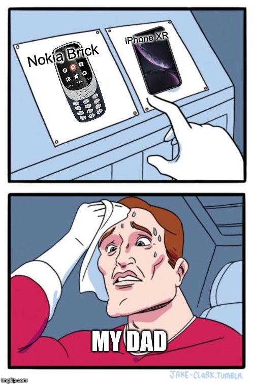 Which One! | iPhone XR; Nokia Brick; MY DAD | image tagged in memes,two buttons | made w/ Imgflip meme maker