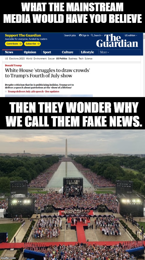 WHAT THE MAINSTREAM MEDIA WOULD HAVE YOU BELIEVE; THEN THEY WONDER WHY WE CALL THEM FAKE NEWS. | image tagged in guardian,4th of july | made w/ Imgflip meme maker