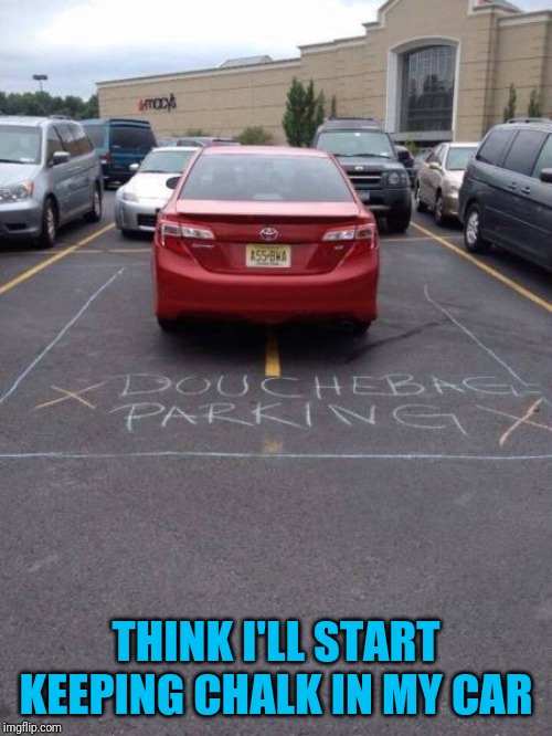 Brilliant | THINK I'LL START KEEPING CHALK IN MY CAR | image tagged in don't get caught | made w/ Imgflip meme maker