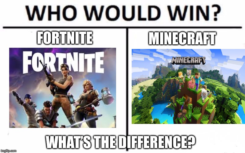 Fortnite vs Minecraft | FORTNITE; MINECRAFT; WHAT’S THE DIFFERENCE? | image tagged in memes,who would win,fortnite,minecraft,not so different | made w/ Imgflip meme maker