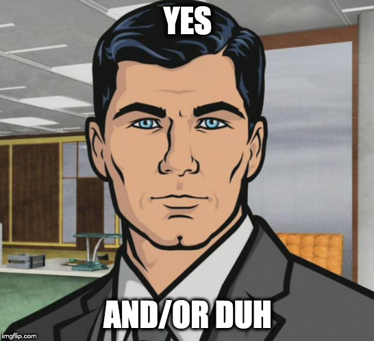 Archer Meme | YES; AND/OR DUH | image tagged in memes,archer | made w/ Imgflip meme maker