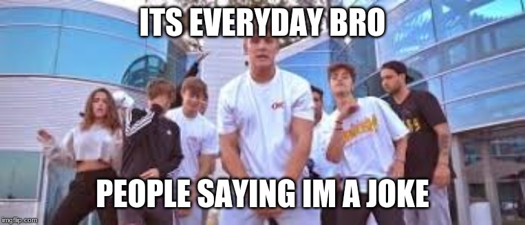 Jake Paul It's Everyday Bro | ITS EVERYDAY BRO PEOPLE SAYING IM A JOKE | image tagged in jake paul it's everyday bro | made w/ Imgflip meme maker