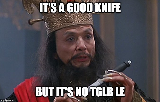 IT'S A GOOD KNIFE; BUT IT'S NO TGLB LE | made w/ Imgflip meme maker