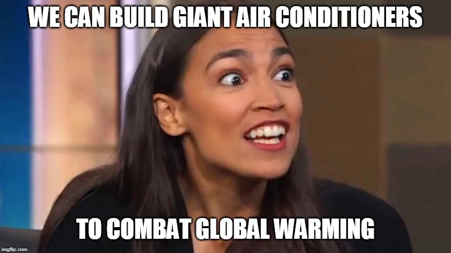 Crazy AOC | WE CAN BUILD GIANT AIR CONDITIONERS; TO COMBAT GLOBAL WARMING | image tagged in crazy aoc | made w/ Imgflip meme maker