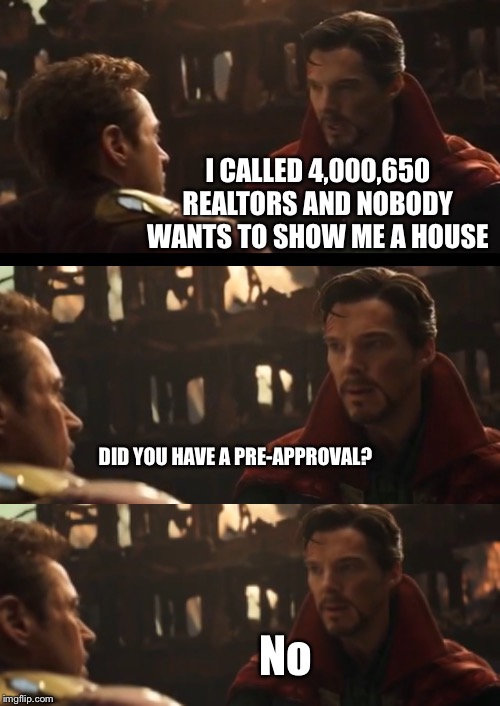 I CALLED 4,000,650 REALTORS AND NOBODY WANTS TO SHOW ME A HOUSE; DID YOU HAVE A PRE-APPROVAL? No | image tagged in collage | made w/ Imgflip meme maker