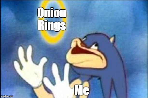 Sonic derp | Onion Rings; Me | image tagged in sonic derp | made w/ Imgflip meme maker
