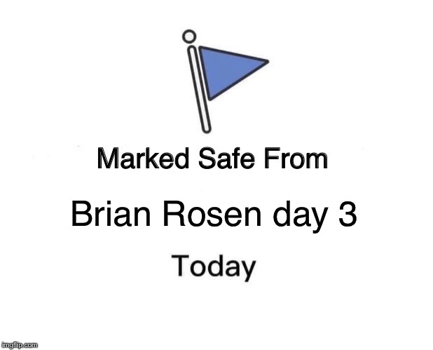Marked Safe From | Brian Rosen day 3 | image tagged in memes,marked safe from | made w/ Imgflip meme maker
