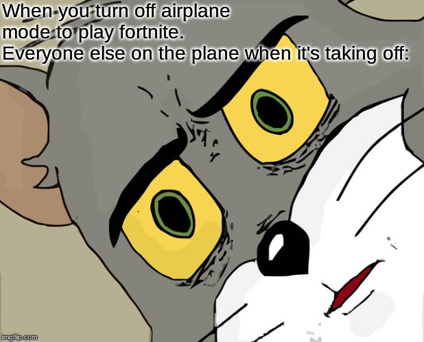 Unsettled Tom | When you turn off airplane mode to play fortnite.
Everyone else on the plane when it's taking off: | image tagged in memes,unsettled tom | made w/ Imgflip meme maker