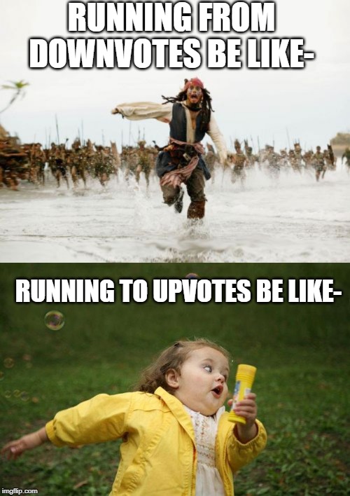RUNNING FROM DOWNVOTES BE LIKE-; RUNNING TO UPVOTES BE LIKE- | image tagged in memes,jack sparrow being chased,girl running | made w/ Imgflip meme maker