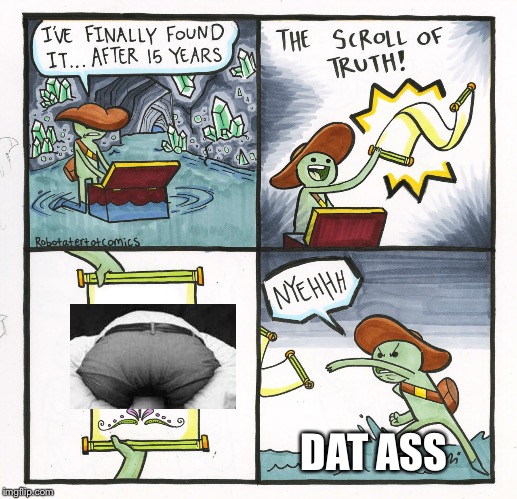 The Scroll Of Truth Meme | DAT ASS | image tagged in memes,the scroll of truth | made w/ Imgflip meme maker