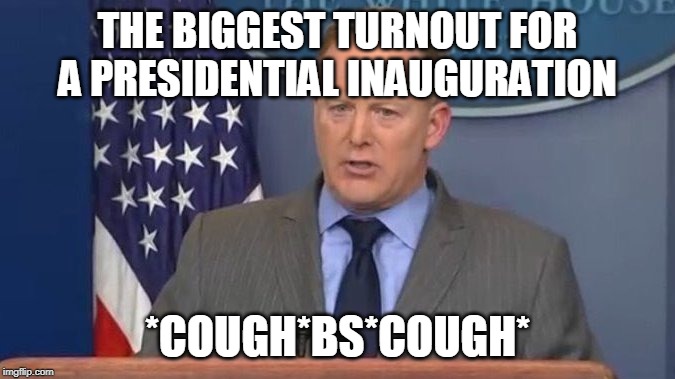Sean Spicer Liar | THE BIGGEST TURNOUT FOR A PRESIDENTIAL INAUGURATION; *COUGH*BS*COUGH* | image tagged in sean spicer liar | made w/ Imgflip meme maker