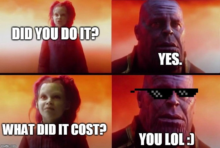 What did it cost? | DID YOU DO IT? YES. YOU LOL :); WHAT DID IT COST? | image tagged in what did it cost | made w/ Imgflip meme maker