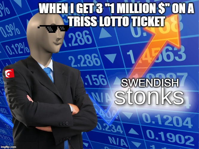 S W E N D I S H  S T O N K S | WHEN I GET 3 "1 MILLION $" ON A
TRISS LOTTO TICKET; SWENDISH | image tagged in stonks,swedish | made w/ Imgflip meme maker