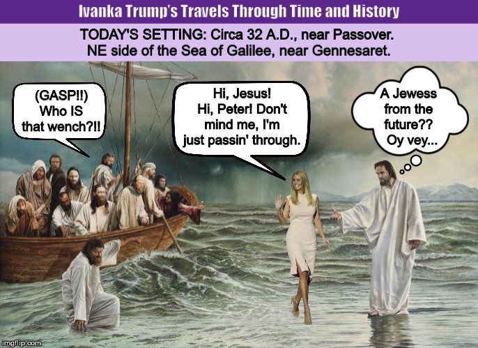 Ivanka Trump’s Travels Through Time and History | image tagged in ivanka trump,donald trump,trump,time travel,memes,funny | made w/ Imgflip meme maker