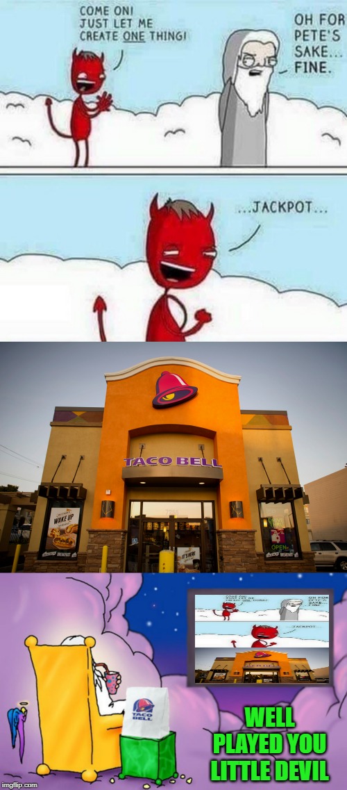 You always knew that was it... | WELL PLAYED YOU LITTLE DEVIL | image tagged in let me create one thing,memes,god,funny,devil,taco bell | made w/ Imgflip meme maker
