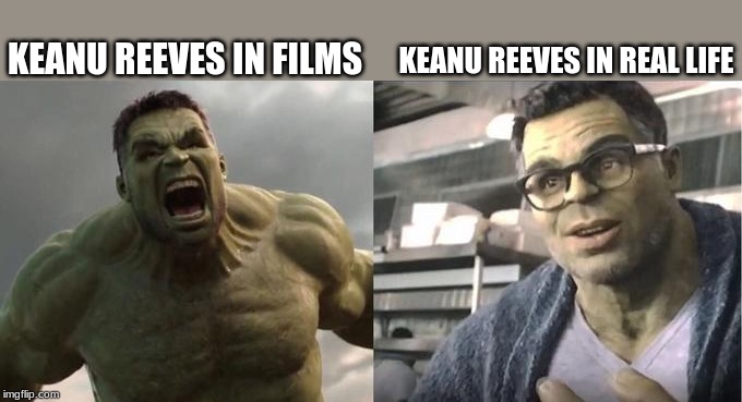 Angry Hulk VS Civil Hulk | KEANU REEVES IN REAL LIFE; KEANU REEVES IN FILMS | image tagged in angry hulk vs civil hulk | made w/ Imgflip meme maker
