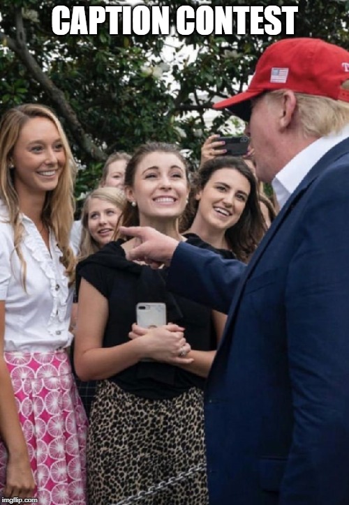 Are You My Mommy | CAPTION CONTEST | image tagged in trump and young girls,trump,caption this,funny | made w/ Imgflip meme maker