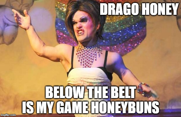 DRAGO HONEY BELOW THE BELT IS MY GAME HONEYBUNS | made w/ Imgflip meme maker