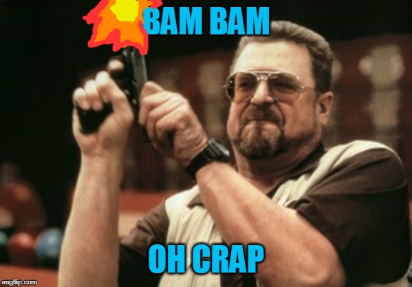 Am I The Only One Around Here Meme | BAM BAM; OH CRAP | image tagged in memes,am i the only one around here | made w/ Imgflip meme maker