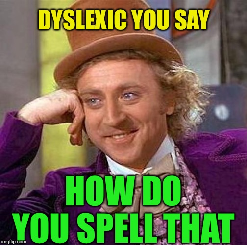 Creepy Condescending Wonka Meme | DYSLEXIC YOU SAY HOW DO YOU SPELL THAT | image tagged in memes,creepy condescending wonka | made w/ Imgflip meme maker