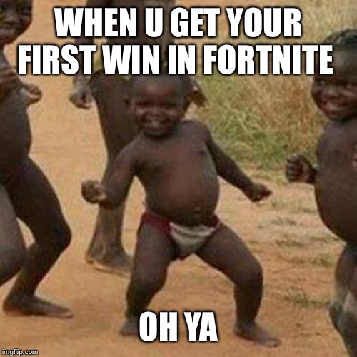 Third World Success Kid Meme | WHEN U GET YOUR FIRST WIN IN FORTNITE; OH YA | image tagged in memes,third world success kid | made w/ Imgflip meme maker