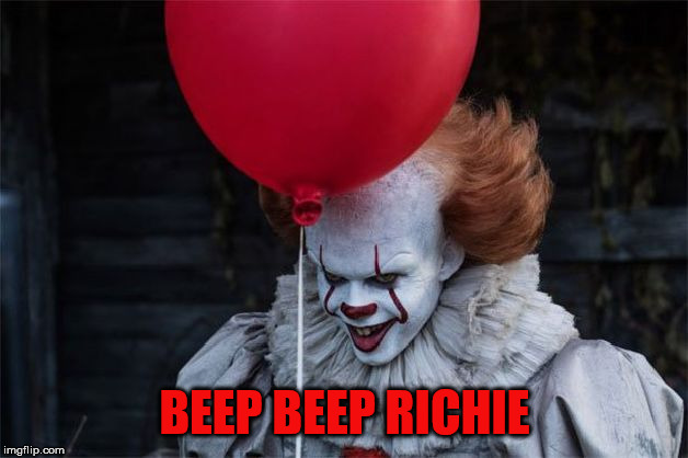 Pennywise 2017 | BEEP BEEP RICHIE | image tagged in pennywise 2017 | made w/ Imgflip meme maker