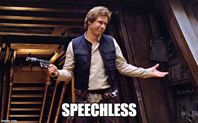 Han Solo Who Me | SPEECHLESS | image tagged in han solo who me | made w/ Imgflip meme maker
