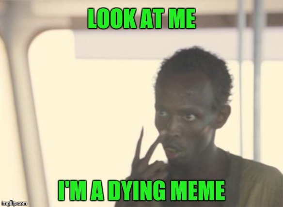 Because of the AIDS | LOOK AT ME; I'M A DYING MEME | image tagged in memes,i'm the captain now | made w/ Imgflip meme maker