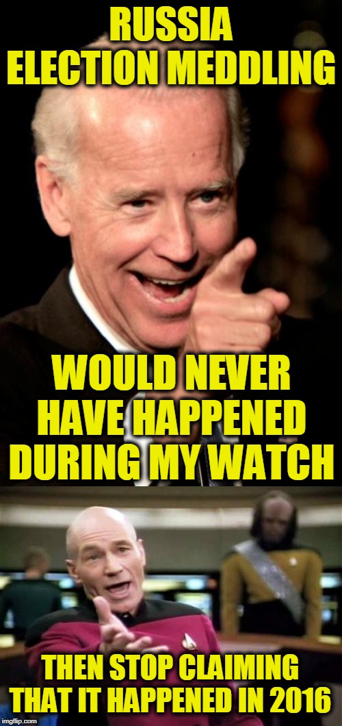 It's Kind of Like a Troll Quote | RUSSIA ELECTION MEDDLING; WOULD NEVER HAVE HAPPENED DURING MY WATCH; THEN STOP CLAIMING THAT IT HAPPENED IN 2016 | image tagged in memes,smilin biden,picard wtf | made w/ Imgflip meme maker