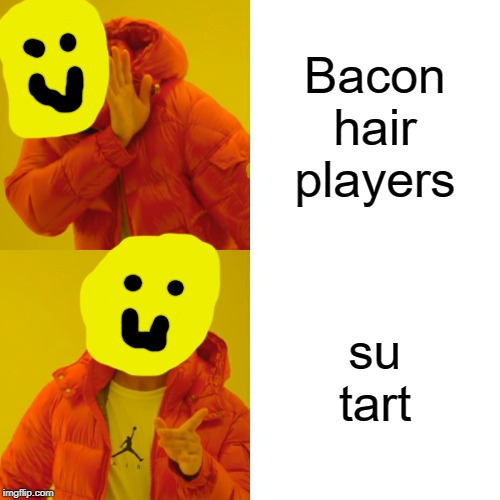 Drake Hotline Bling Meme | Bacon hair players; su tart | image tagged in memes,drake hotline bling | made w/ Imgflip meme maker