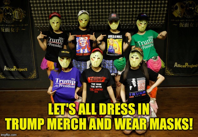 LET'S ALL DRESS IN TRUMP MERCH AND WEAR MASKS! | made w/ Imgflip meme maker
