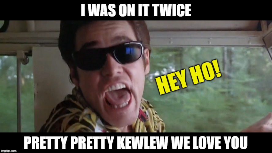 I WAS ON IT TWICE HEY HO! PRETTY PRETTY KEWLEW WE LOVE YOU | made w/ Imgflip meme maker