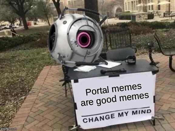 Change My Mind Meme | Portal memes are good memes | image tagged in memes,change my mind | made w/ Imgflip meme maker