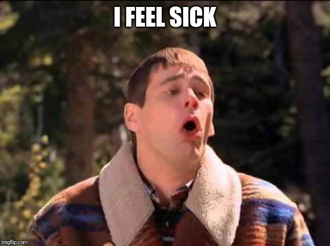 sick | I FEEL SICK | image tagged in sick | made w/ Imgflip meme maker