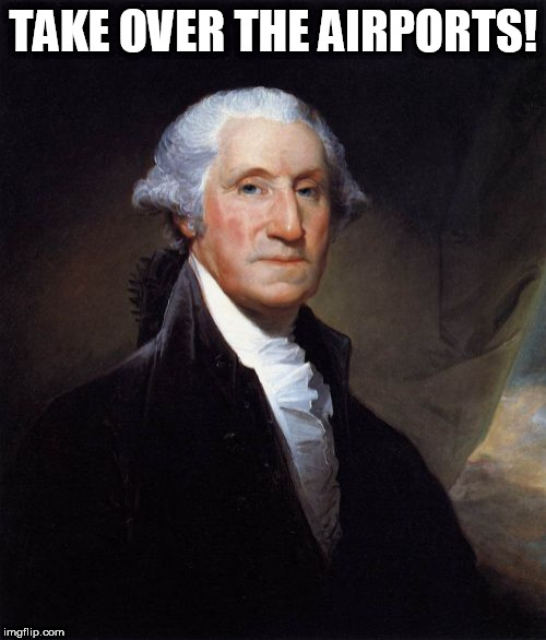 1776 Spirit of the Airport | TAKE OVER THE AIRPORTS! | image tagged in memes,george washington,airport | made w/ Imgflip meme maker
