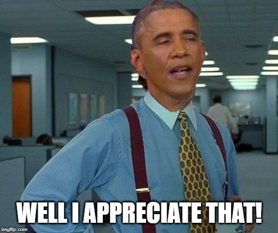 obama | WELL I APPRECIATE THAT! | image tagged in obama | made w/ Imgflip meme maker