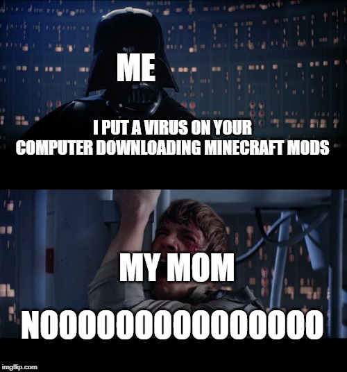 Star Wars No Meme | ME; I PUT A VIRUS ON YOUR COMPUTER DOWNLOADING MINECRAFT MODS; MY MOM; NOOOOOOOOOOOOOOO | image tagged in memes,star wars no | made w/ Imgflip meme maker
