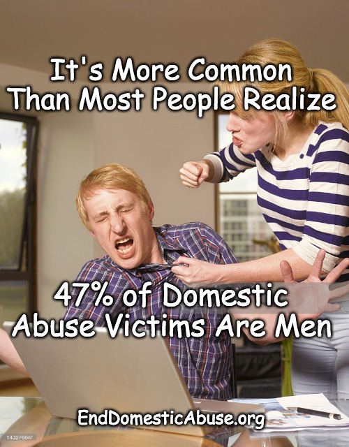 Abused Men | It's More Common Than Most People Realize; 47% of Domestic Abuse Victims Are Men; EndDomesticAbuse.org | image tagged in domestic violence,domestic abuse,relationships | made w/ Imgflip meme maker