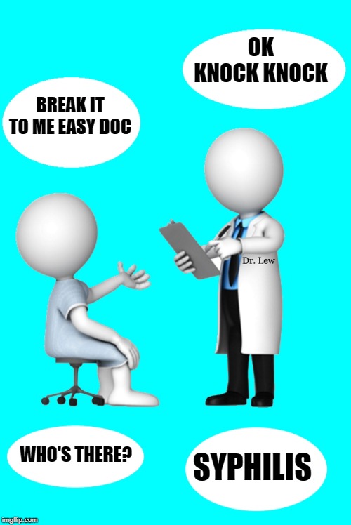 OK
KNOCK KNOCK; BREAK IT TO ME EASY DOC; SYPHILIS; WHO'S THERE? | made w/ Imgflip meme maker