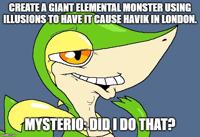 Did I do that snivy | CREATE A GIANT ELEMENTAL MONSTER USING ILLUSIONS TO HAVE IT CAUSE HAVIK IN LONDON. MYSTERIO: DID I DO THAT? | image tagged in did i do that snivy | made w/ Imgflip meme maker